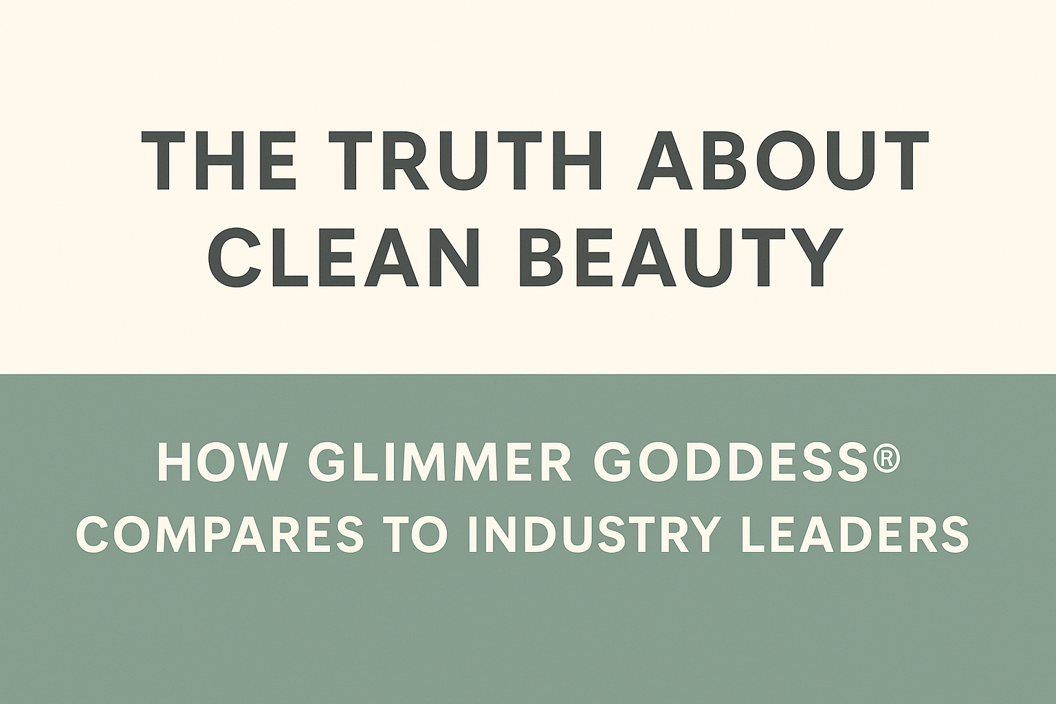 The Truth About Clean Beauty: How Glimmer Goddess® Compares to Industry Leaders